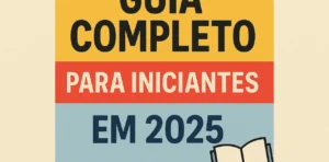 Guia Completo para Iniciantes em 2025